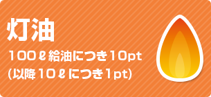 灯油 100リットル給油につき10pt(以降10リットルにつき1pt)